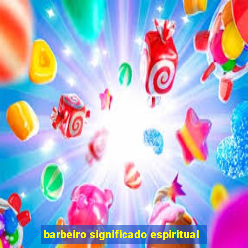 barbeiro significado espiritual